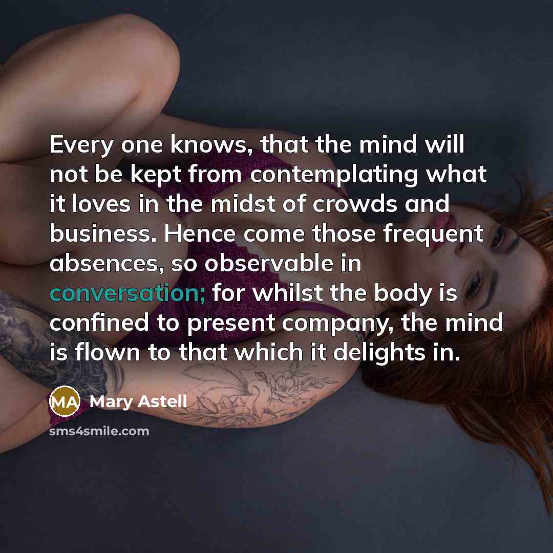 “Every one knows, that the mind will not be kept…” quote by Mary Astell