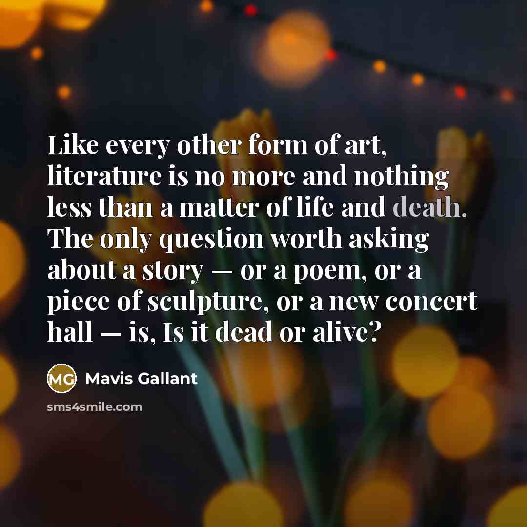“Like every other form of art, literature is no more…” quote by Mavis Gallant