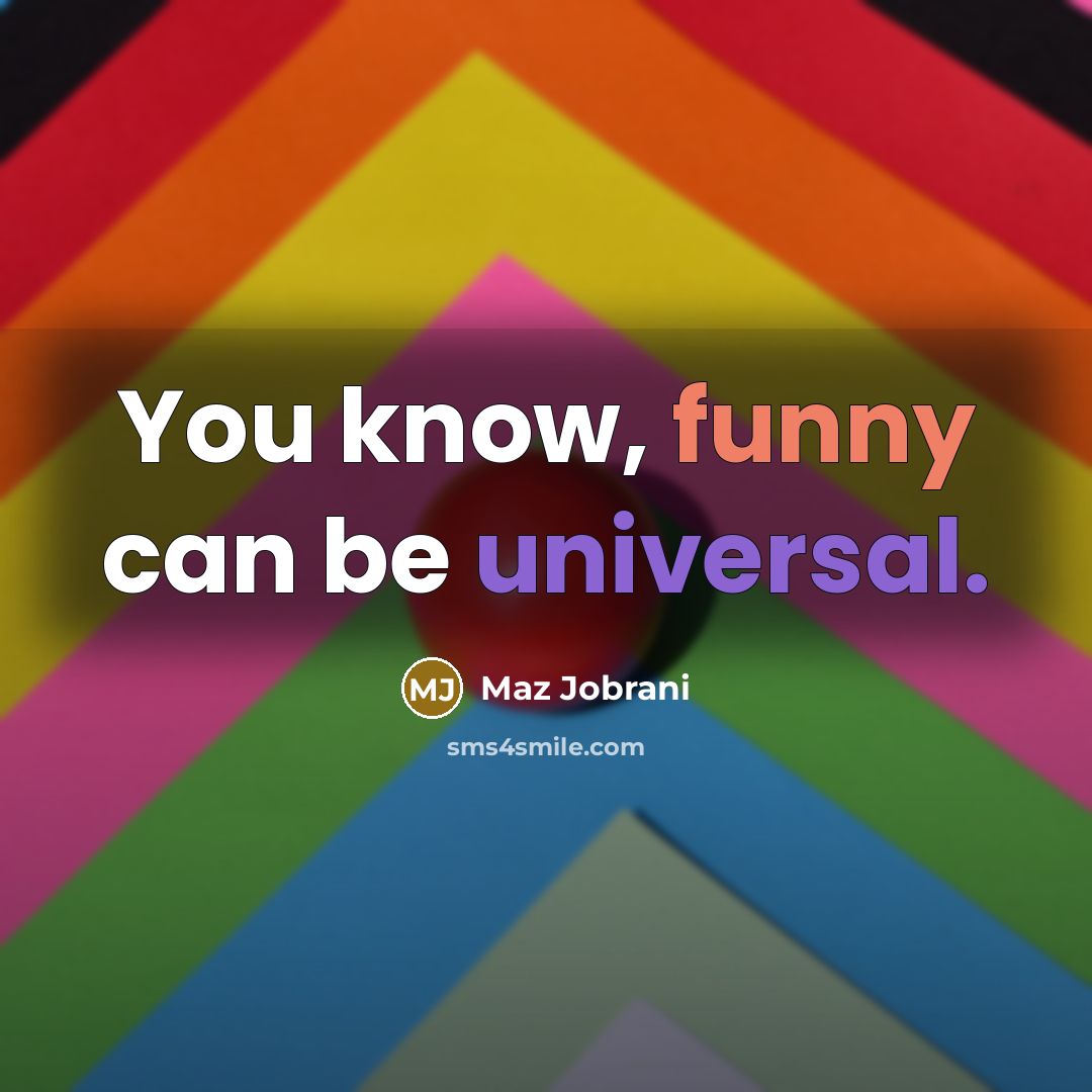 “You know, funny can be universal.…” quote by Maz Jobrani