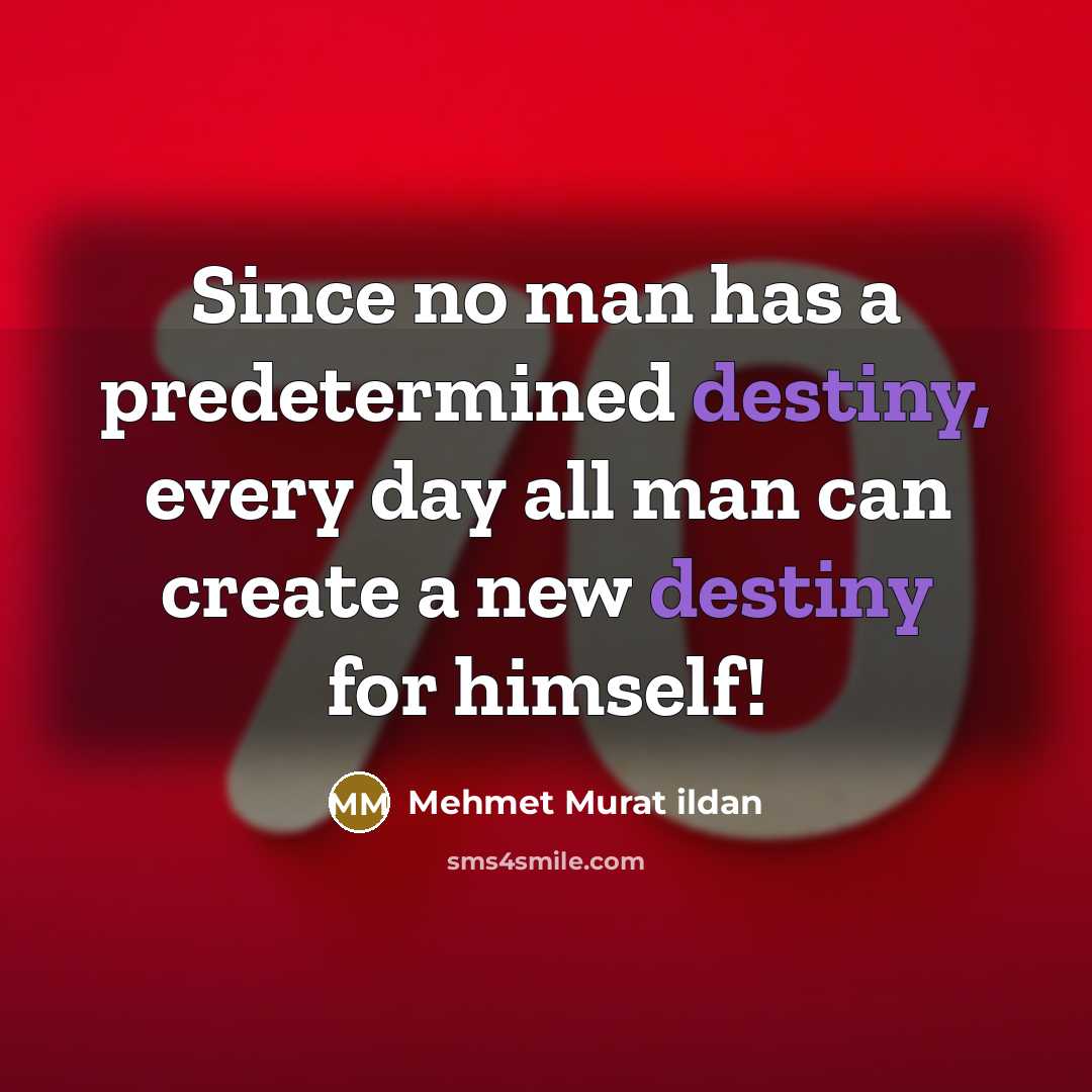 “Since no man has a predetermined destiny, every day all…” quote by Mehmet Murat Ildan