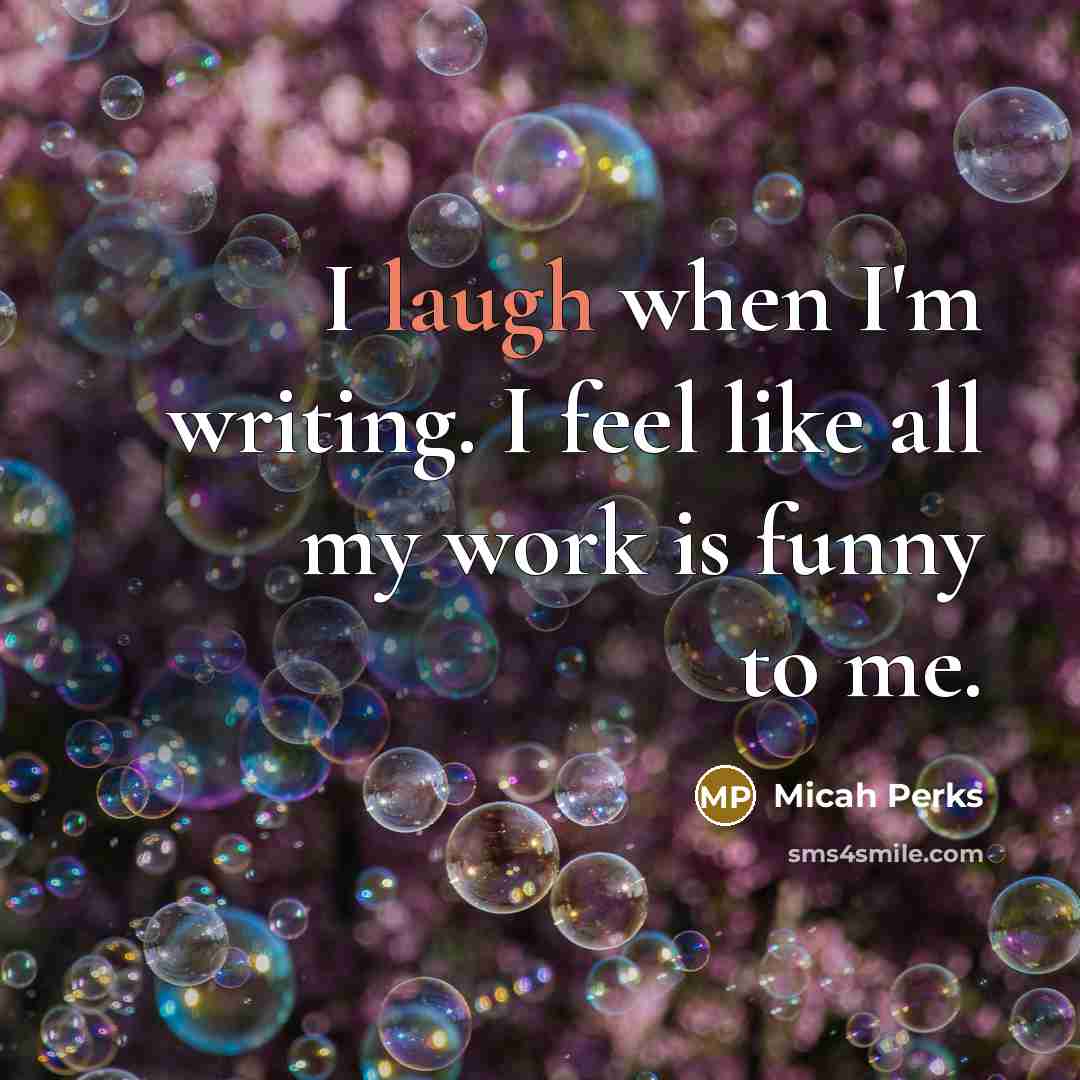 “I laugh when I'm writing. I feel like all my…” quote by Micah Perks