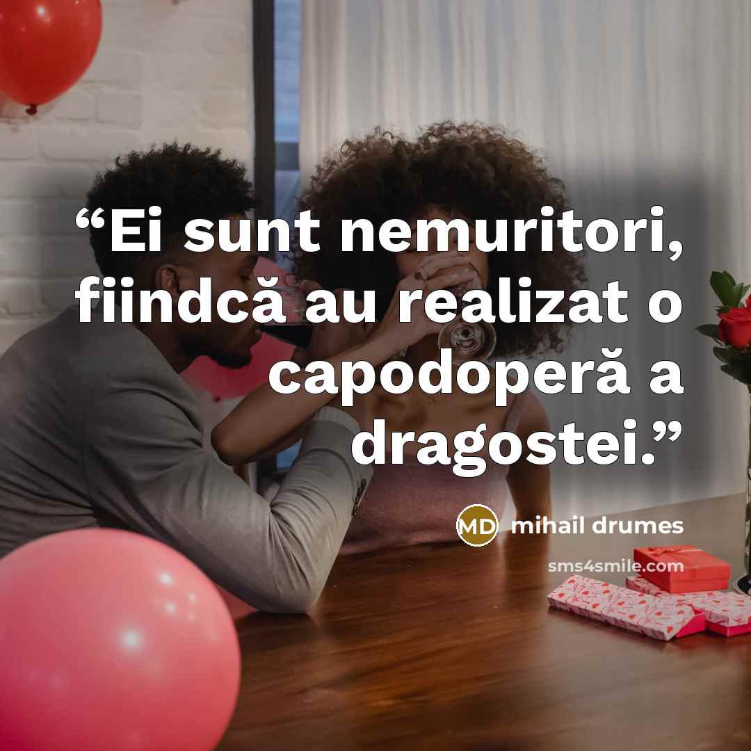 “Ei sunt nemuritori, fiindcă au realizat o capodoperă a dragostei.” quote by Mihail Drumeş