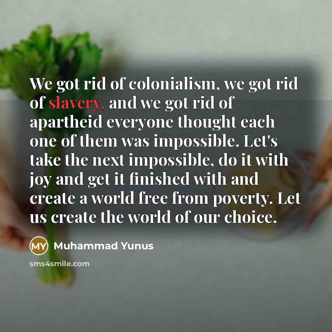 “We got rid of colonialism, we got rid of slavery,…” quote by Muhammad Yunus