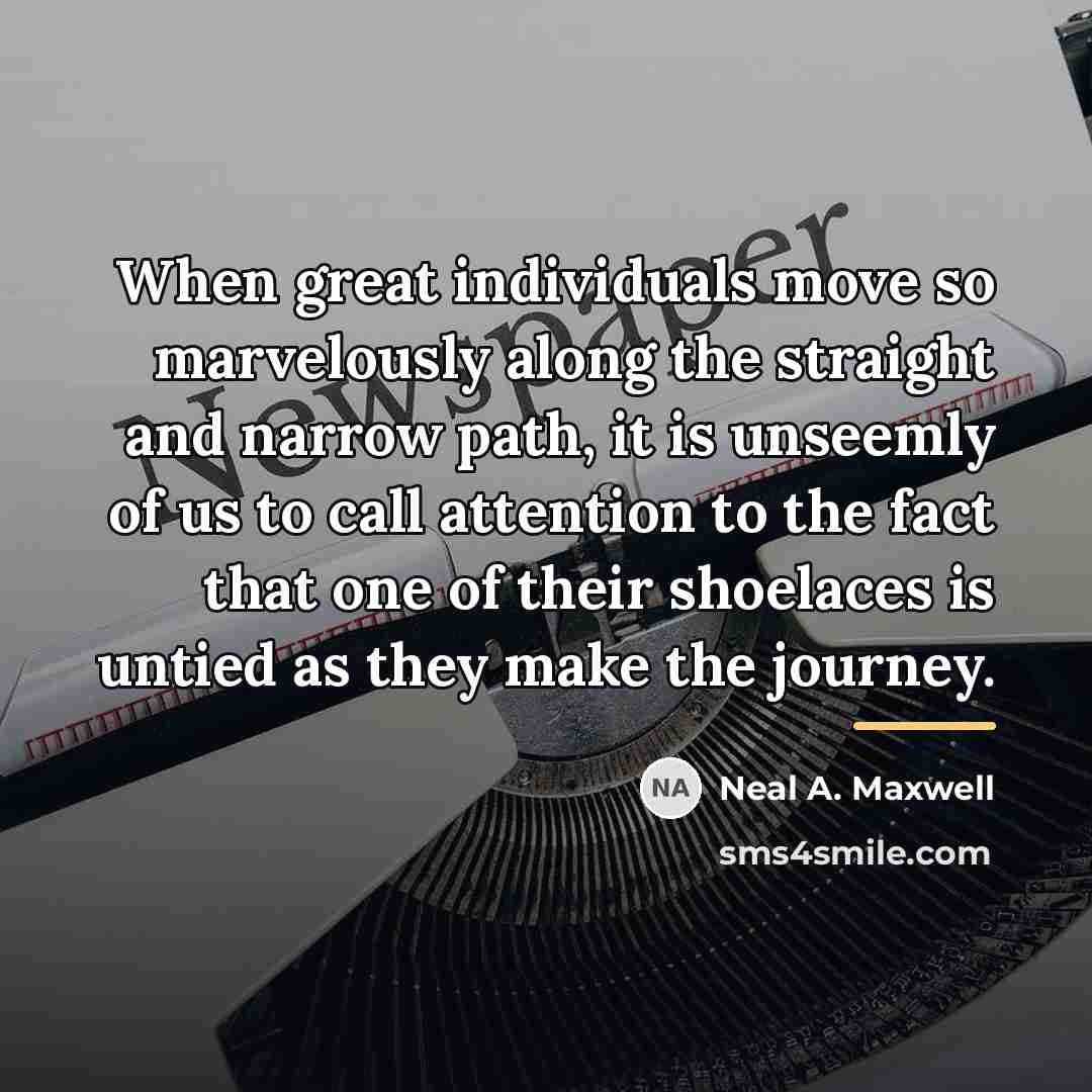“When great individuals move so marvelously along the straight and…” quote by Neal A. Maxwell