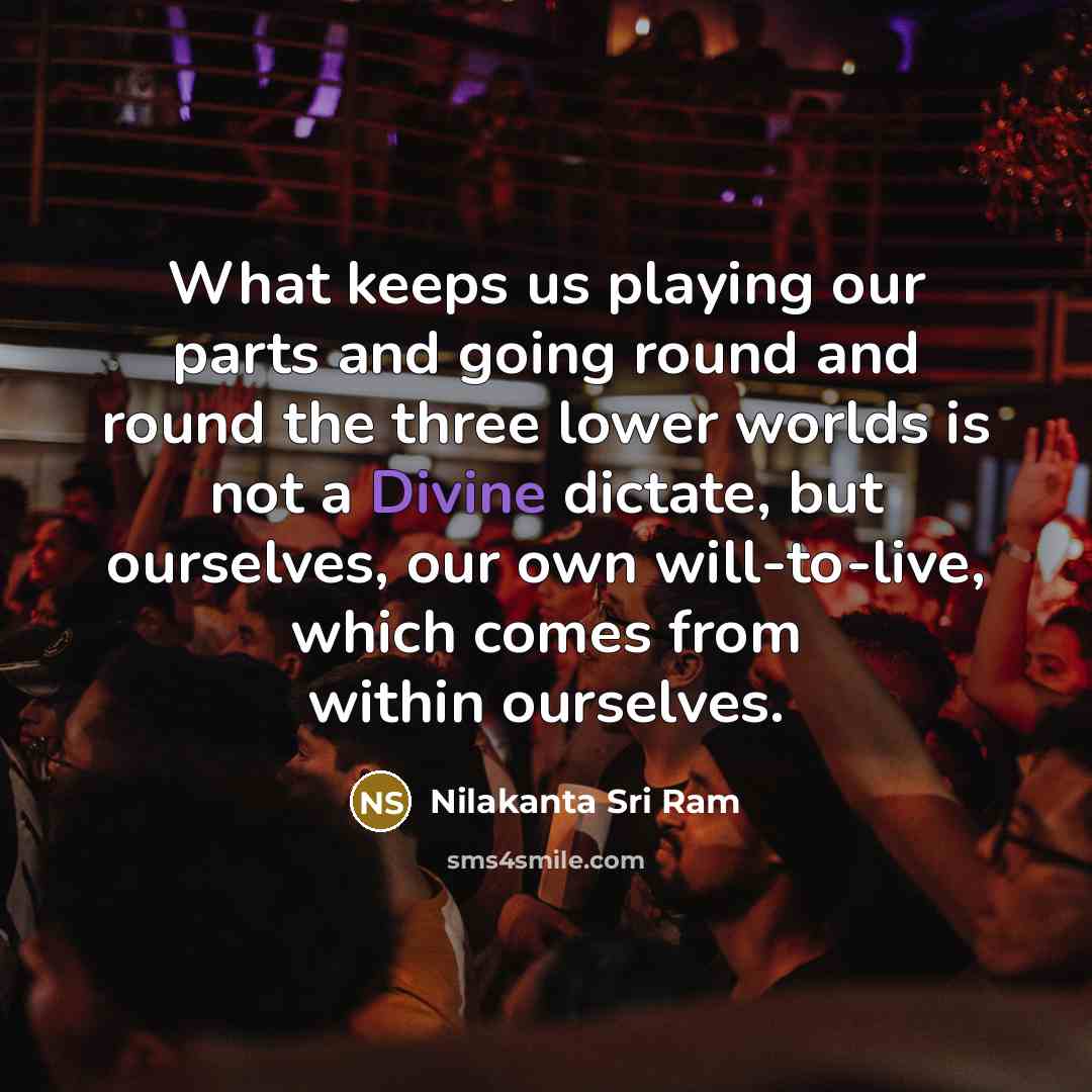 “What keeps us playing our parts and going round and…” quote by Nilakanta Sri Ram