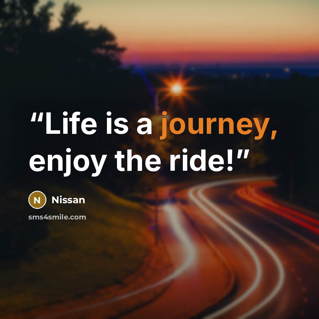 “Life is a journey, enjoy the ride!” quote by Nissan