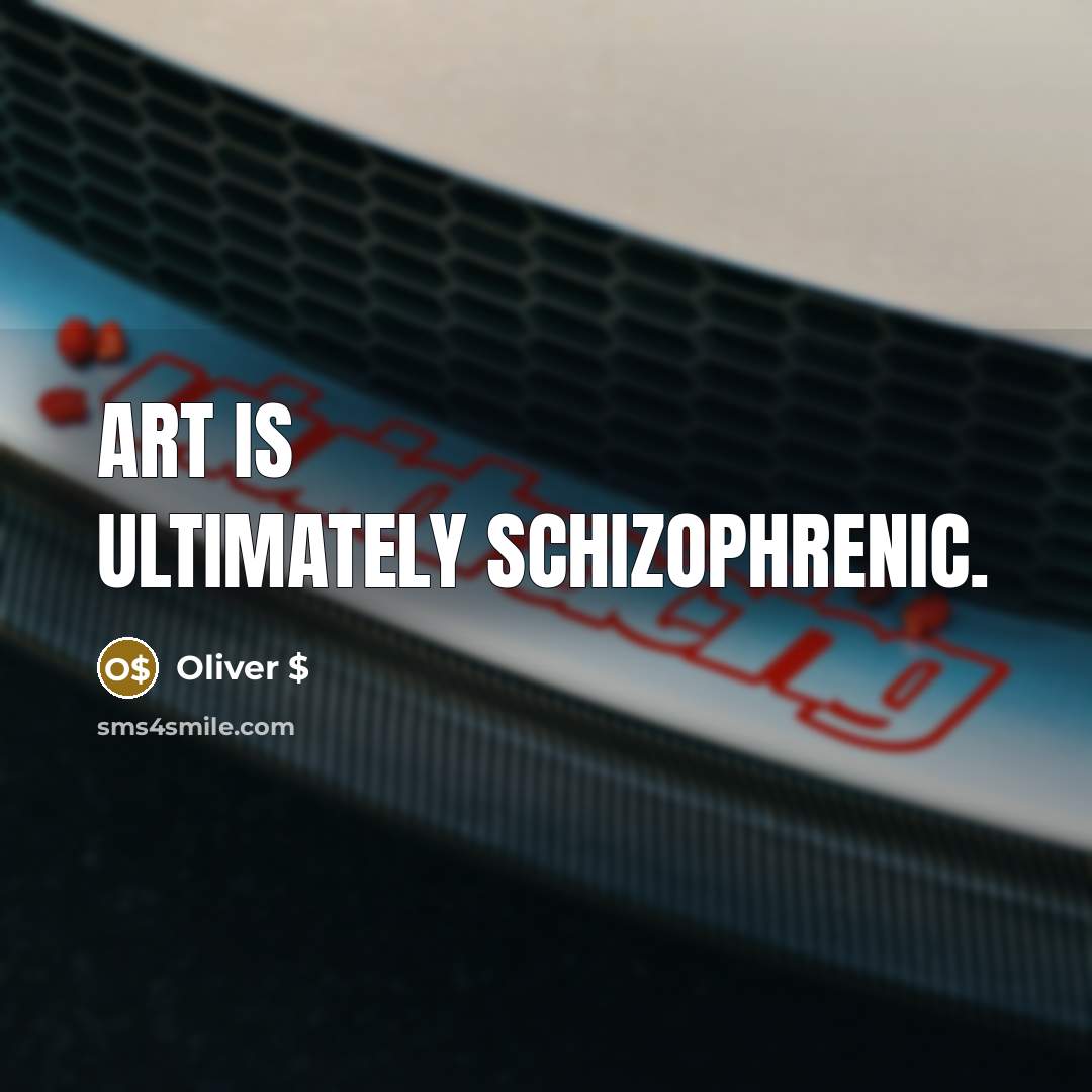 “Art is ultimately schizophrenic.…” quote by Oliver $