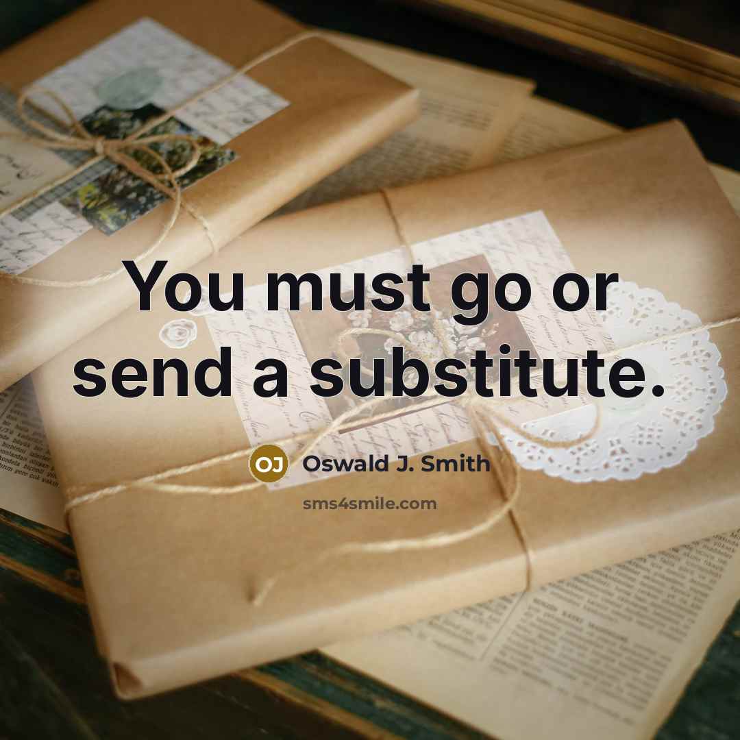 “You must go or send a substitute.…” quote by Oswald J. Smith