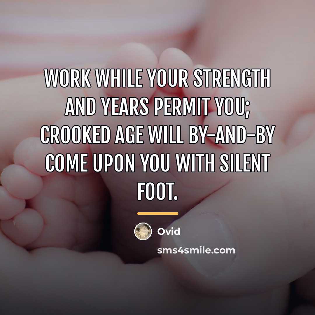 “Work while your strength and years permit you; crooked age…” quote by Ovid