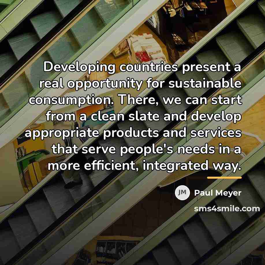 “Developing countries present a real opportunity for sustainable consumption. There,…” quote by Paul Meyer