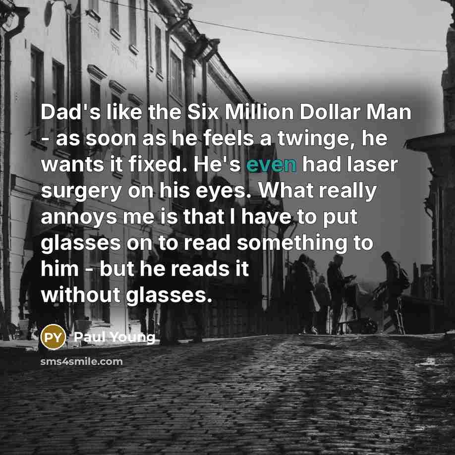“Dad's like the Six Million Dollar Man - as soon…” quote by Paul Young
