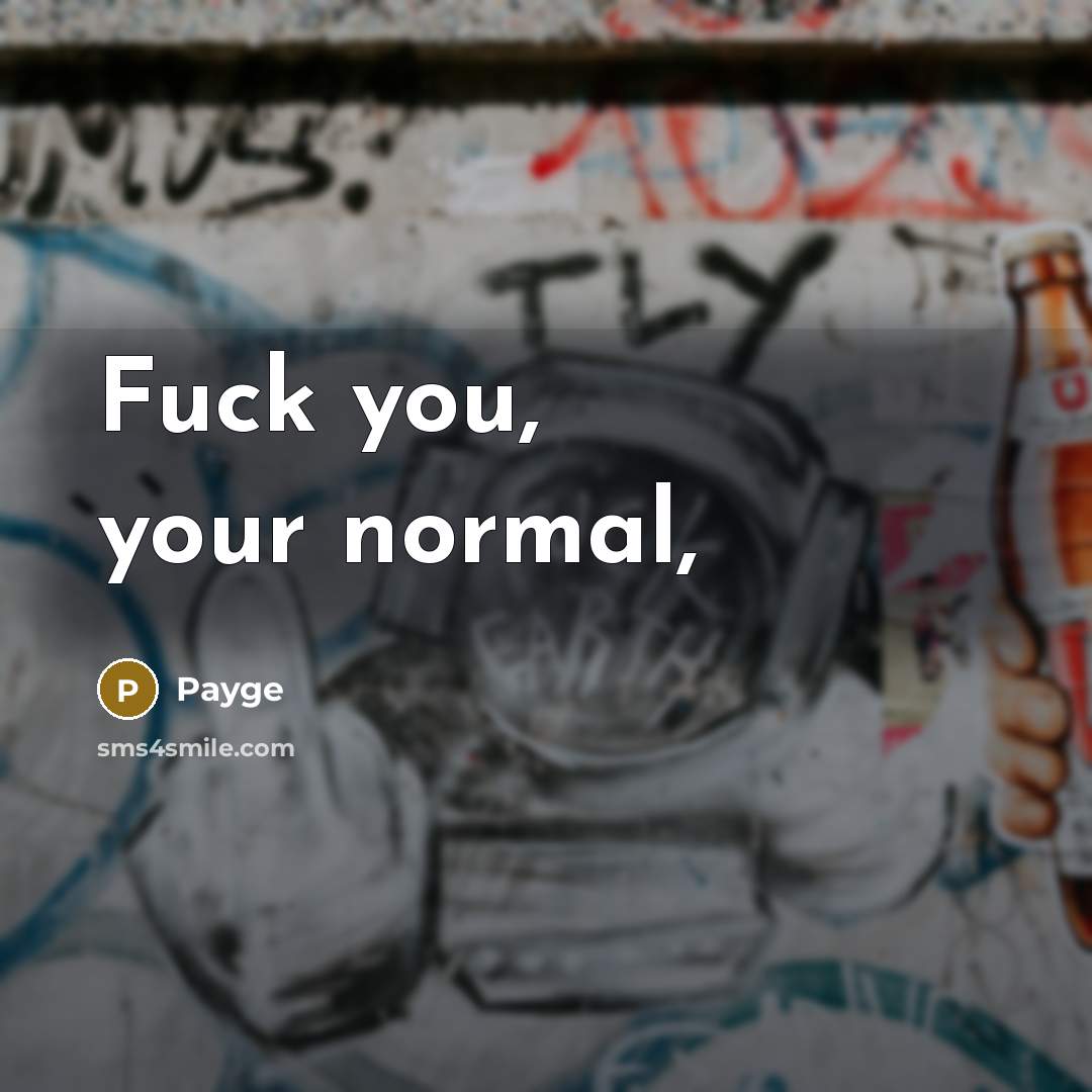 “Fuck you, your normal,…” quote by Payge