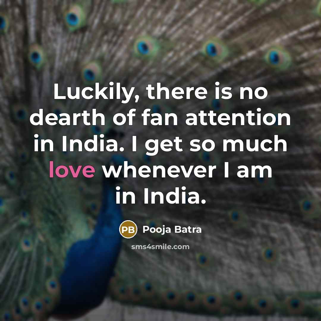 “Luckily, there is no dearth of fan attention in India.…” quote by Pooja Batra