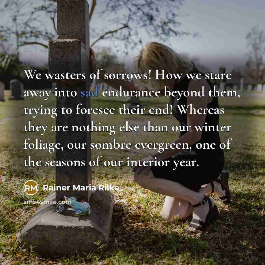 “We wasters of sorrows! How we stare away into sad…” quote by Rainer Maria Rilke