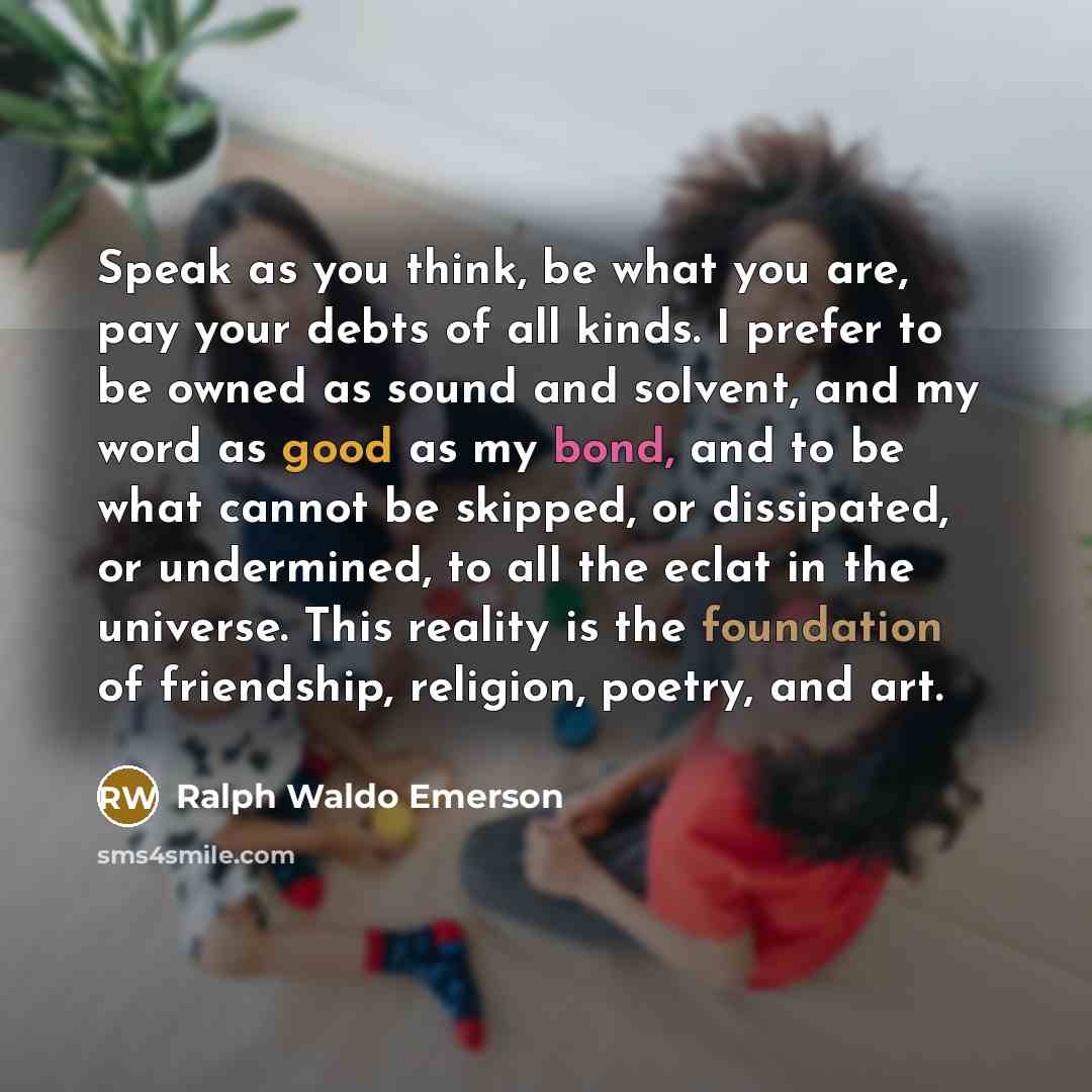 “Speak as you think, be what you are, pay your…” quote by Ralph Waldo Emerson