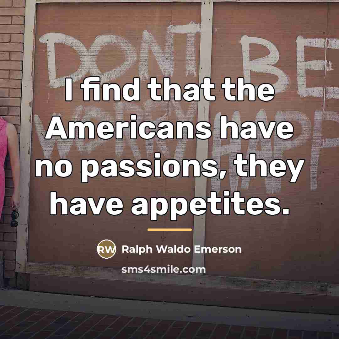 “I find that the Americans have no passions, they have…” quote by Ralph Waldo Emerson