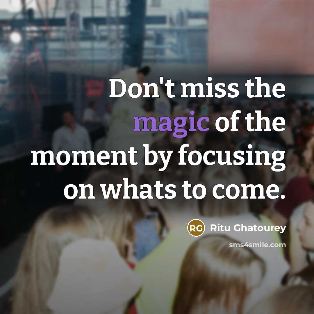 “Don't miss the magic of the moment by focusing on…” quote by Ritu Ghatourey