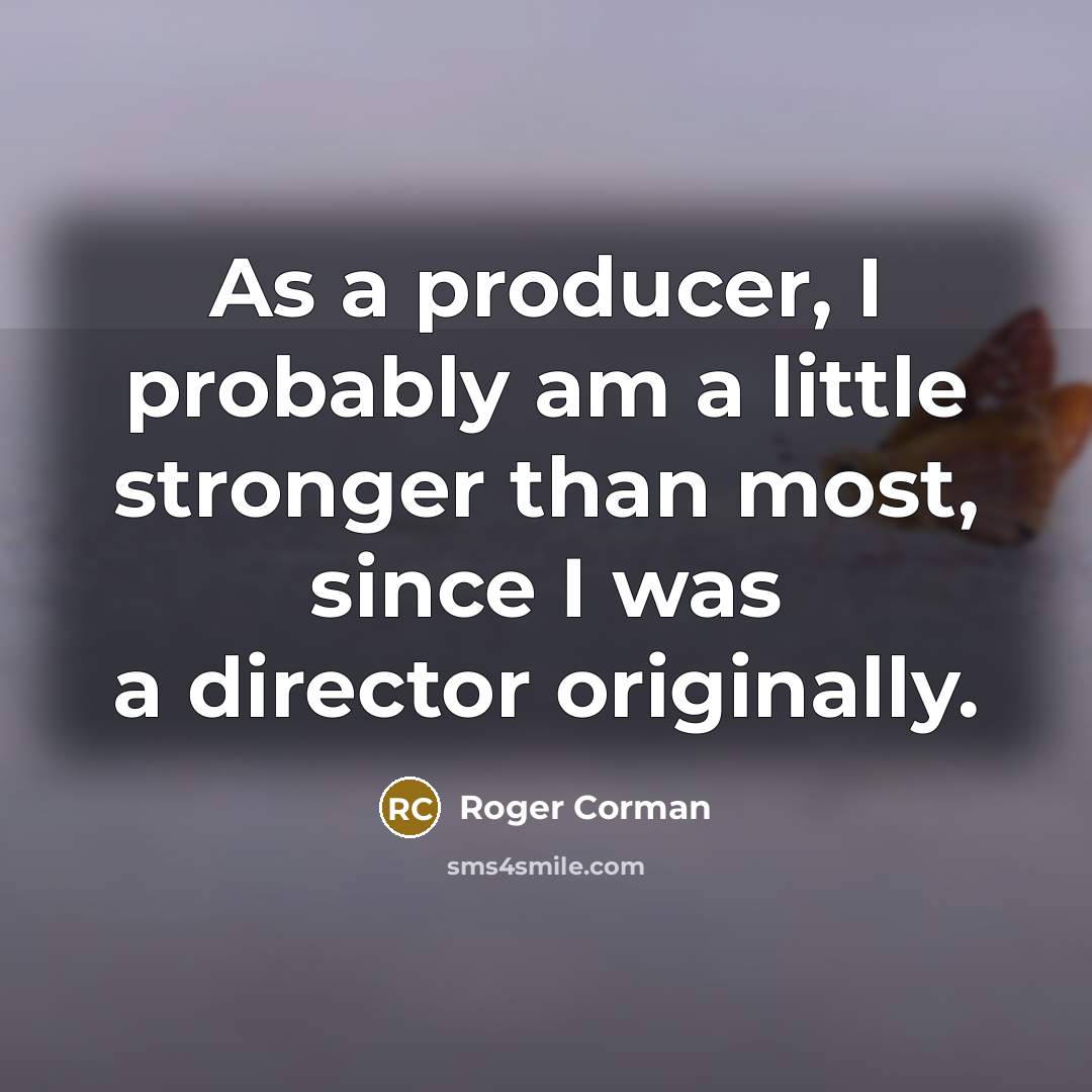 “As a producer, I probably am a little stronger than…” quote by Roger Corman