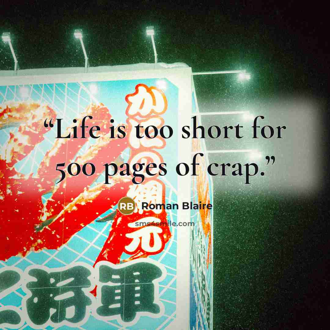 “Life is too short for 500 pages of crap.” quote by Roman Blaire