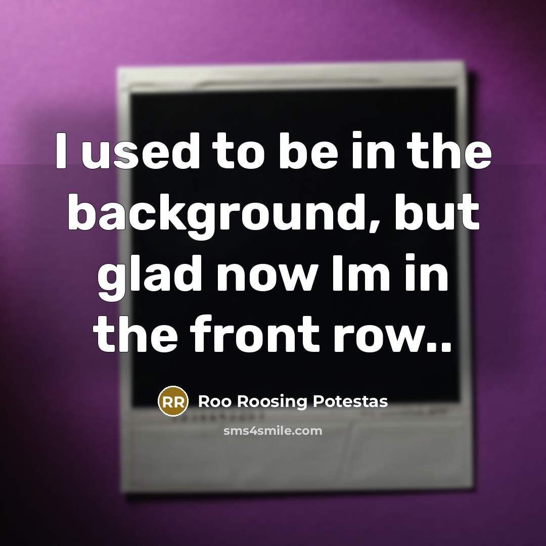 “I used to be in the background, but glad now…” quote by Roo Roosing Potestas