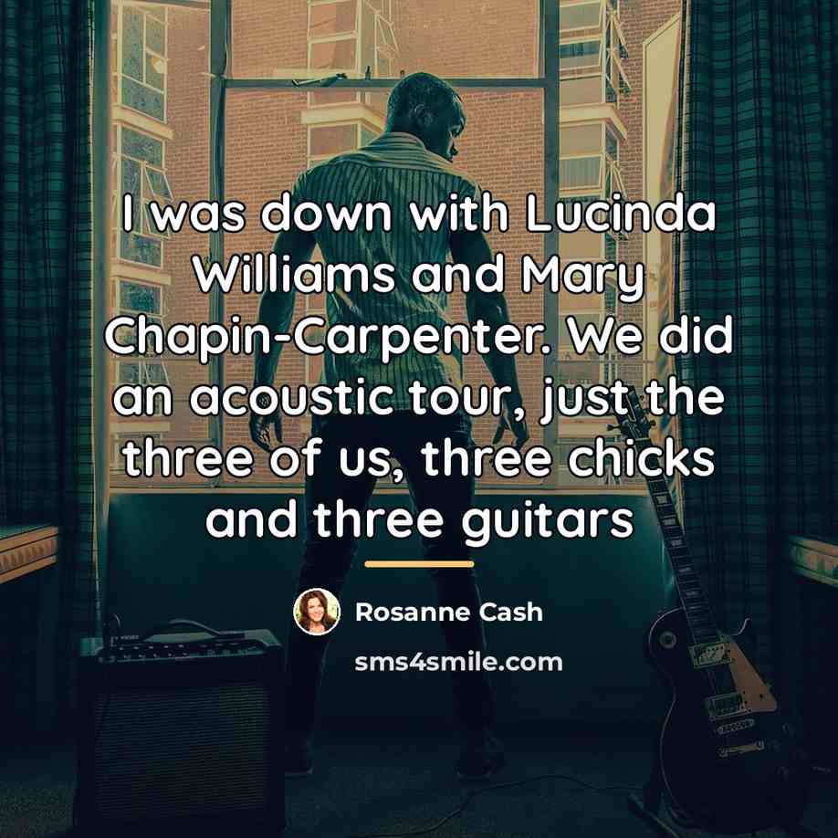 “I was down with Lucinda Williams and Mary Chapin-Carpenter. We…” quote by Rosanne Cash