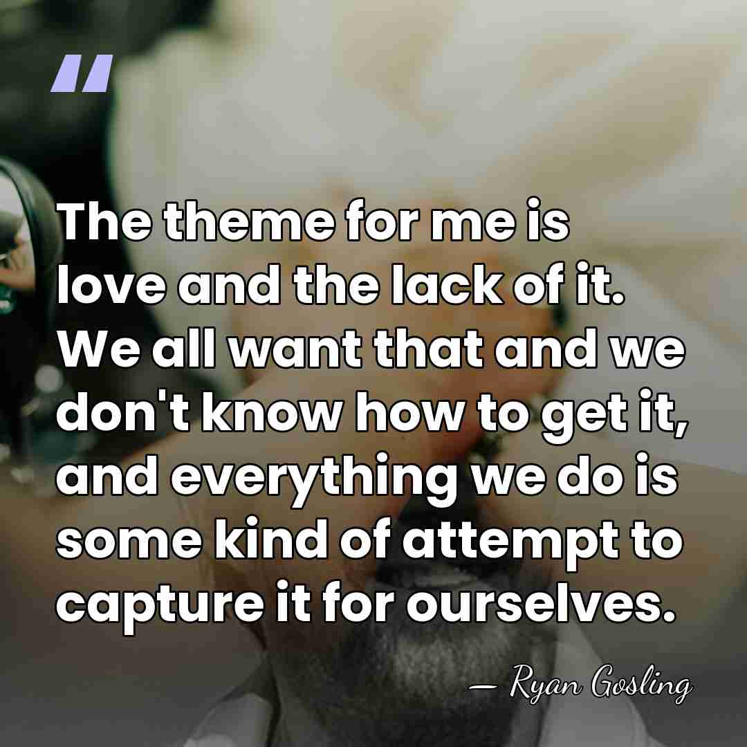 The theme for me is love and the lack of it. We&hellip; - Ryan Gosling