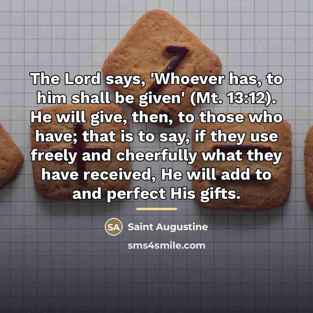 “The Lord says, 'Whoever has, to him shall be given'…” quote by Saint Augustine