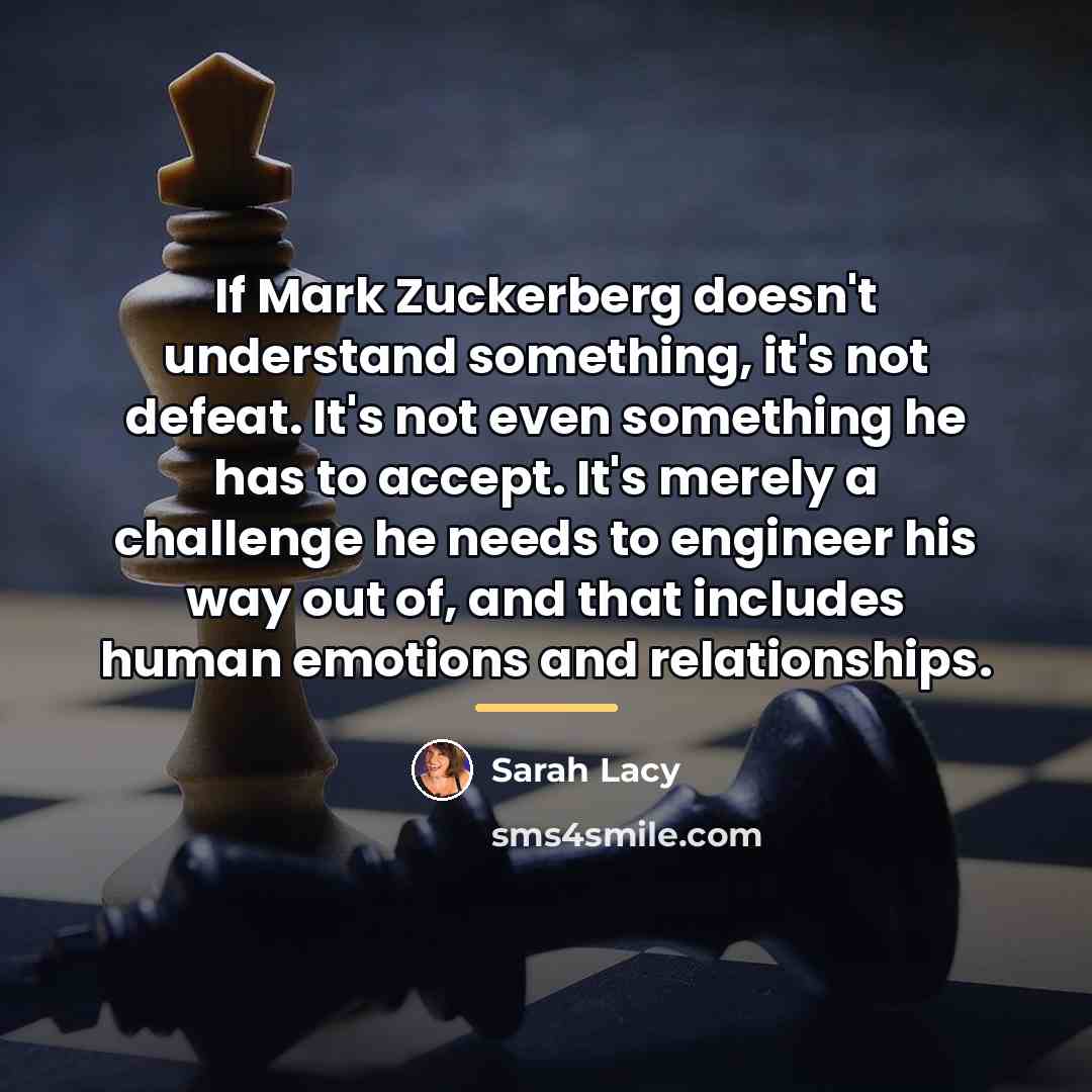 “If Mark Zuckerberg doesn't understand something, it's not defeat. It's…” quote by Sarah Lacy