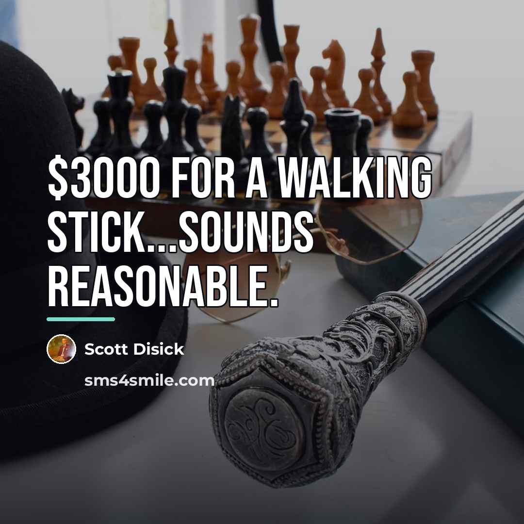 “$3000 for a walking stick...sounds reasonable.…” quote by Scott Disick