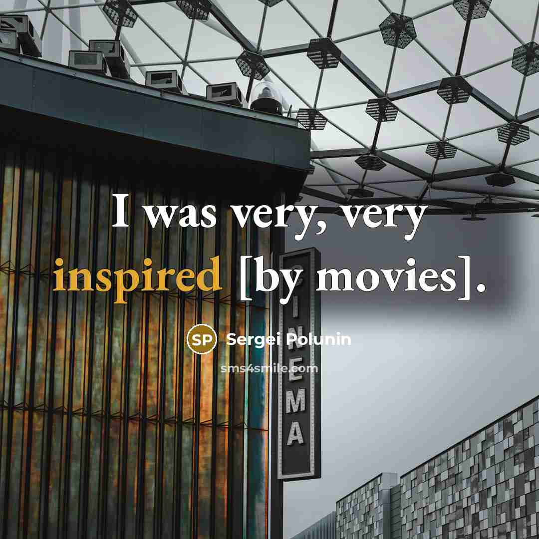 “I was very, very inspired [by movies].…” quote by Sergei Polunin