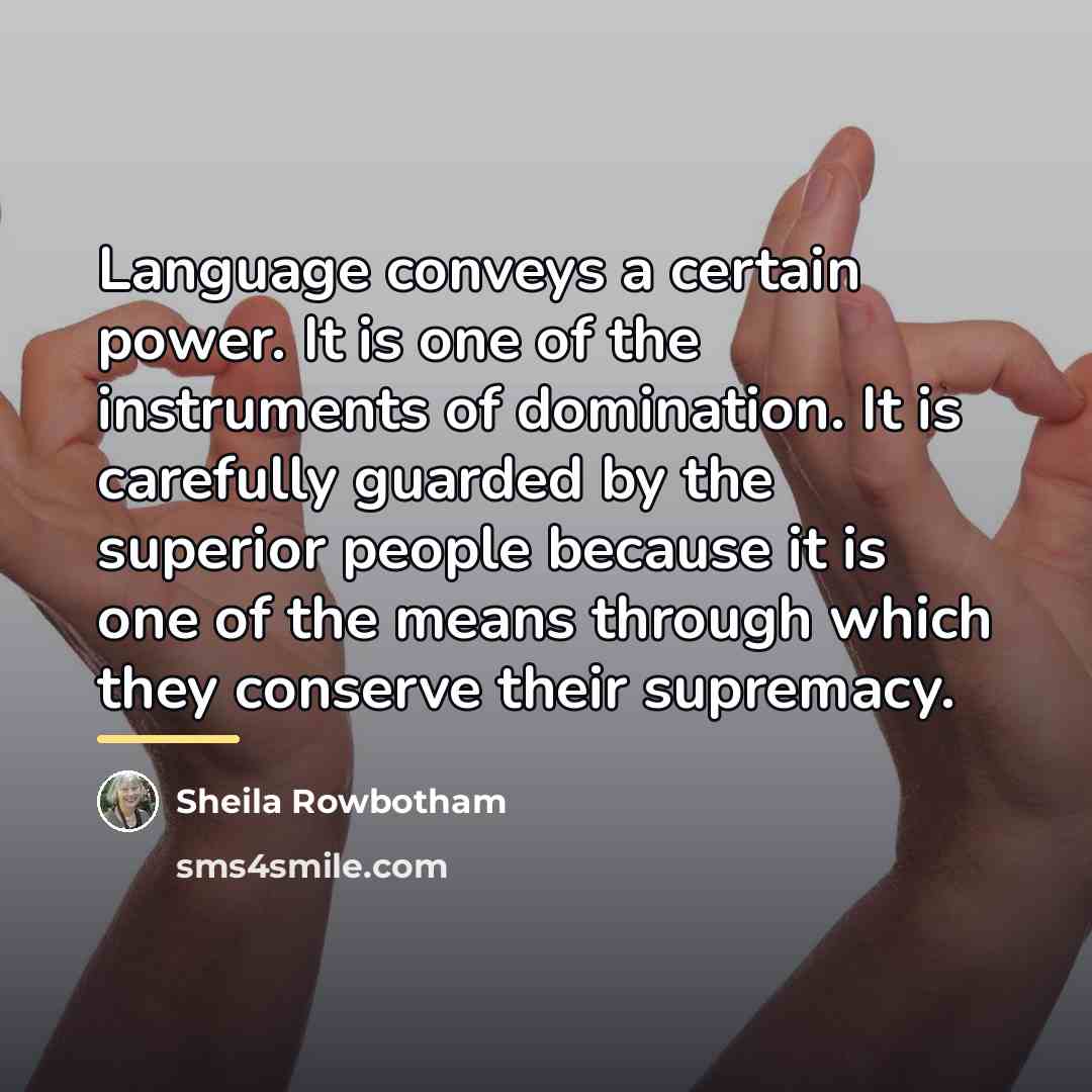 “Language conveys a certain power. It is one of the…” quote by Sheila Rowbotham