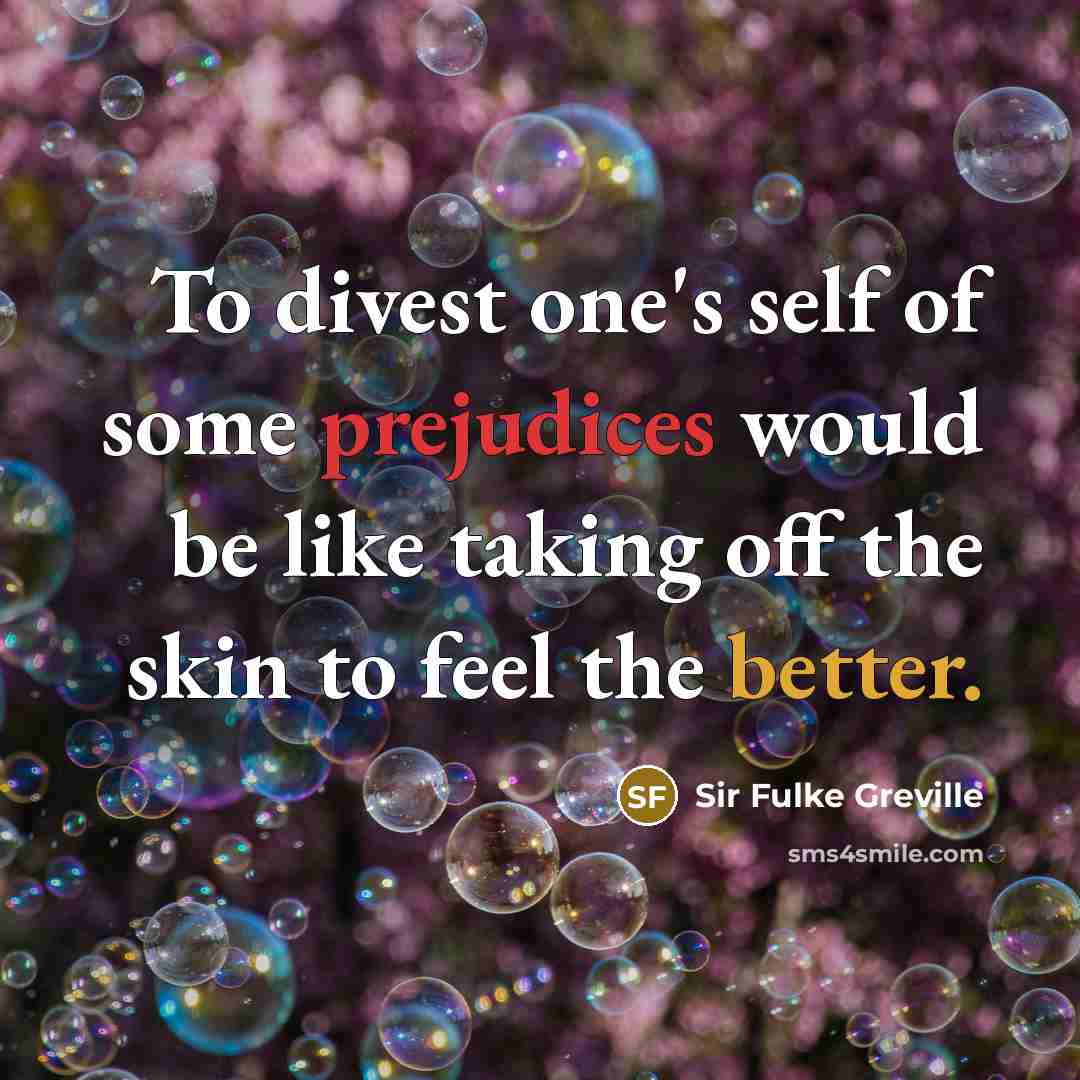 “To divest one's self of some prejudices would be like…” quote by Sir Fulke Greville