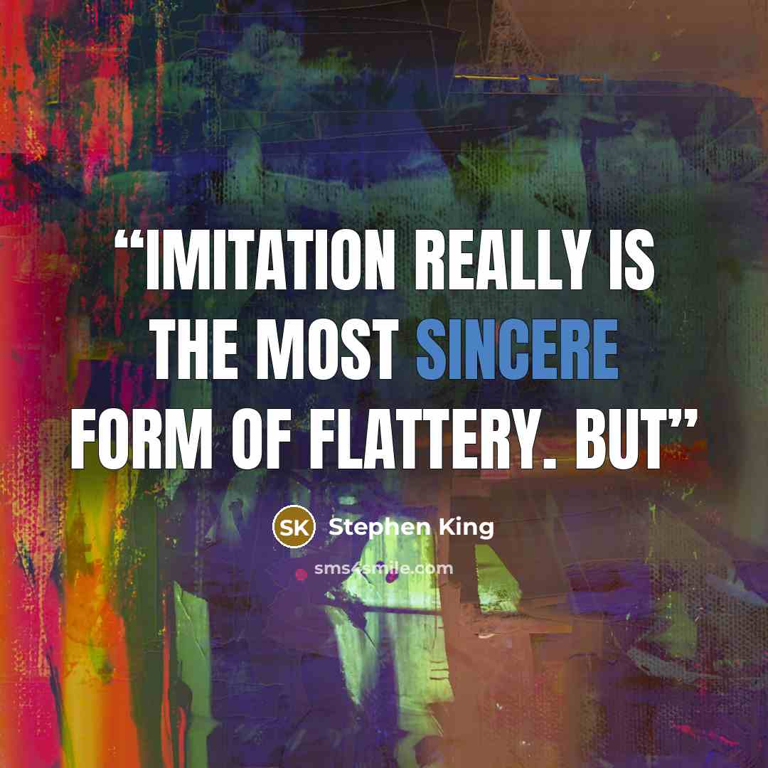 “imitation really is the most sincere form of flattery. But” quote by Stephen King