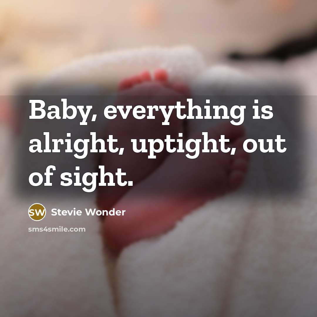 “Baby, everything is alright, uptight, out of sight.…” quote by Stevie Wonder