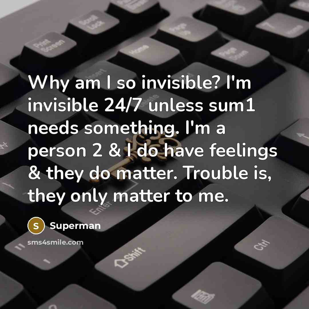 “Why am I so invisible? I'm invisible 24/7 unless sum1…” quote by Superman