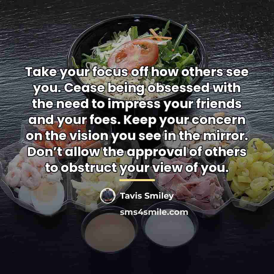 “Take your focus off how others see you. Cease being…” quote by Tavis Smiley