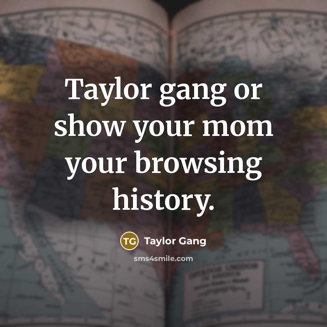 “Taylor gang or show your mom your browsing history.” quote by Taylor Gang