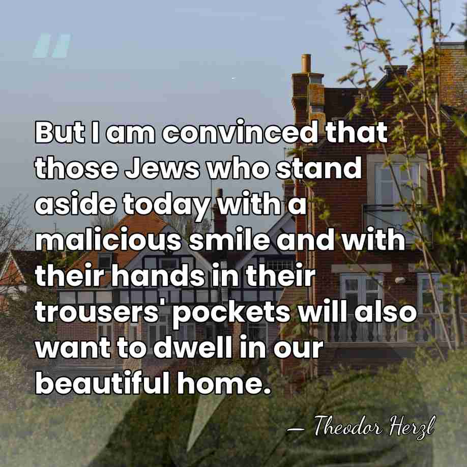But I am convinced that those Jews who stand aside today with&hellip; - Theodor Herzl