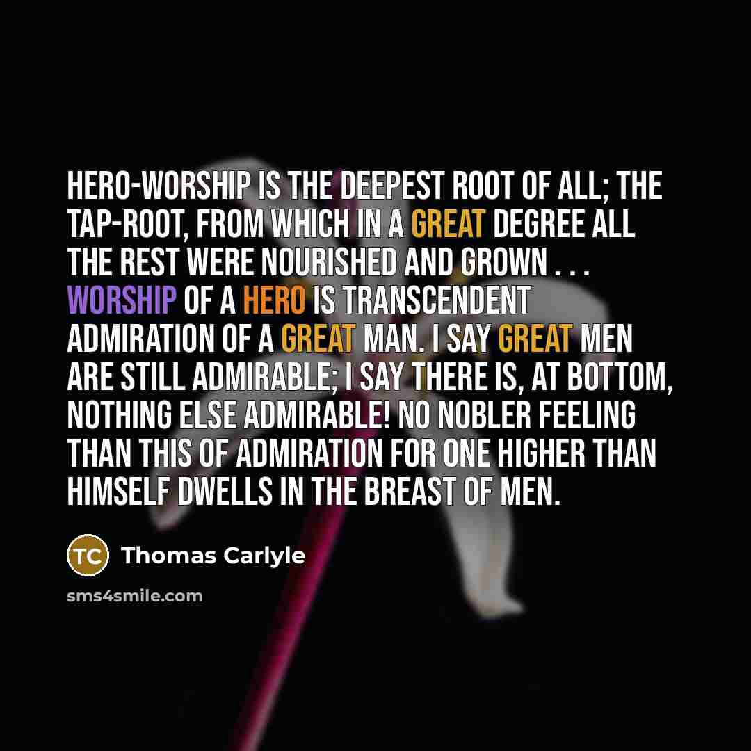 “Hero-worship is the deepest root of all; the tap-root, from…” quote by Thomas Carlyle