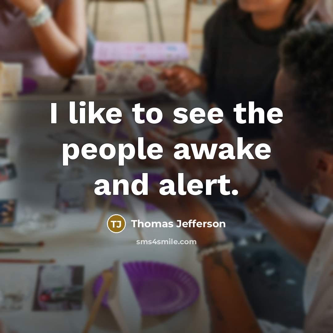 “I like to see the people awake and alert.…” quote by Thomas Jefferson