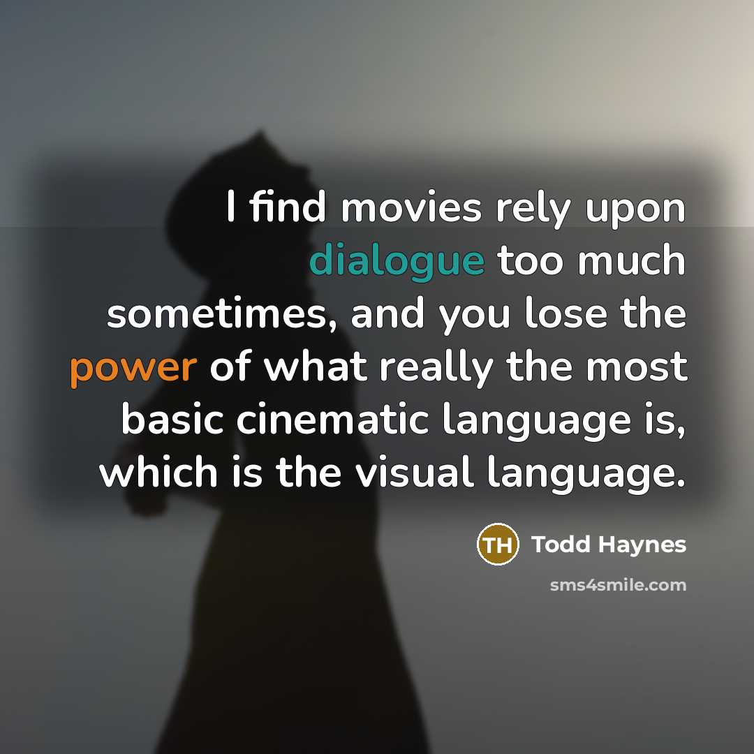 “I find movies rely upon dialogue too much sometimes, and…” quote by Todd Haynes