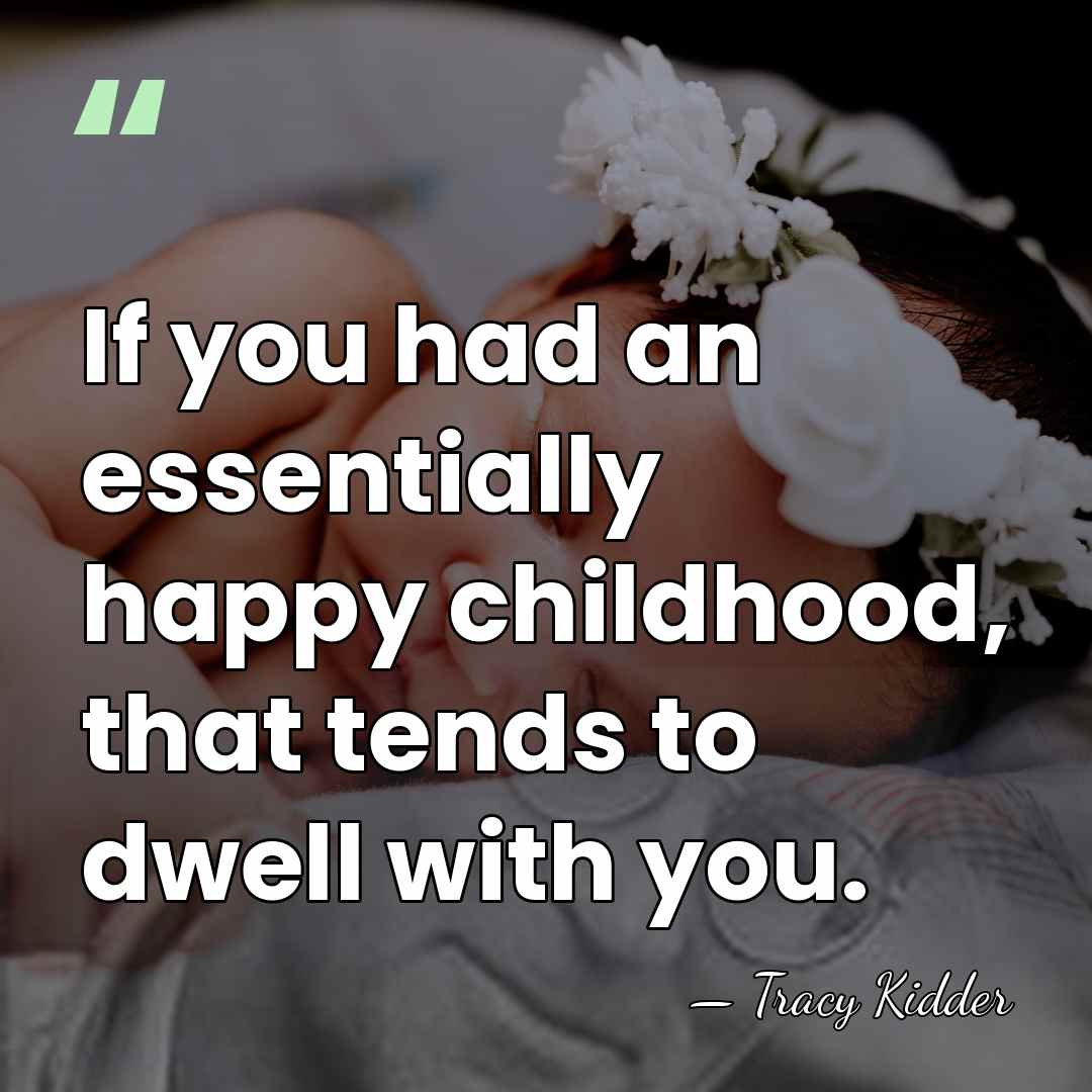 If you had an essentially happy childhood, that tends to dwell with&hellip; - Tracy Kidder
