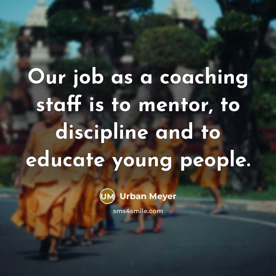 “Our job as a coaching staff is to mentor, to…” quote by Urban Meyer