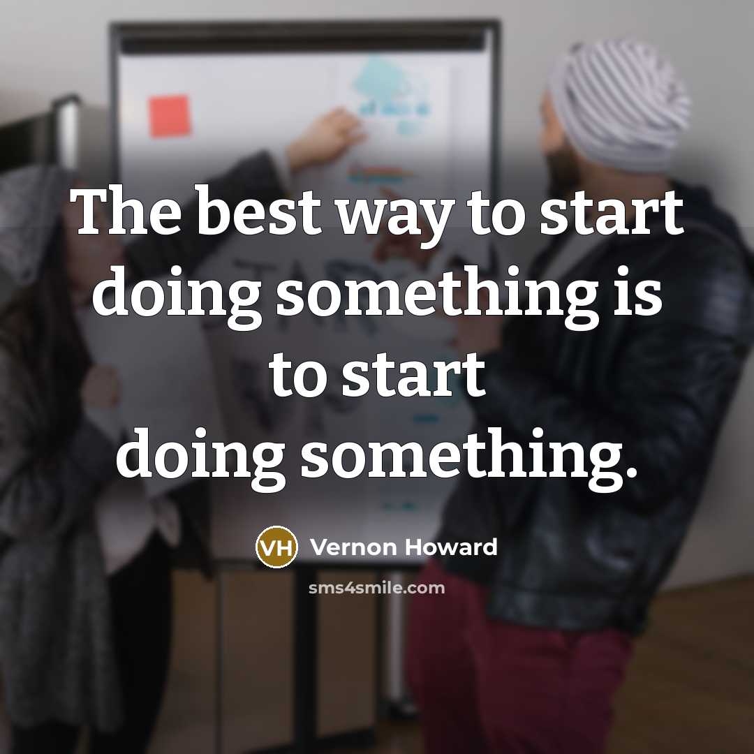 “The best way to start doing something is to start…” quote by Vernon Howard