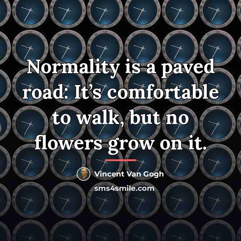 “Normality is a paved road: It’s comfortable to walk, but…” quote by Vincent Van Gogh