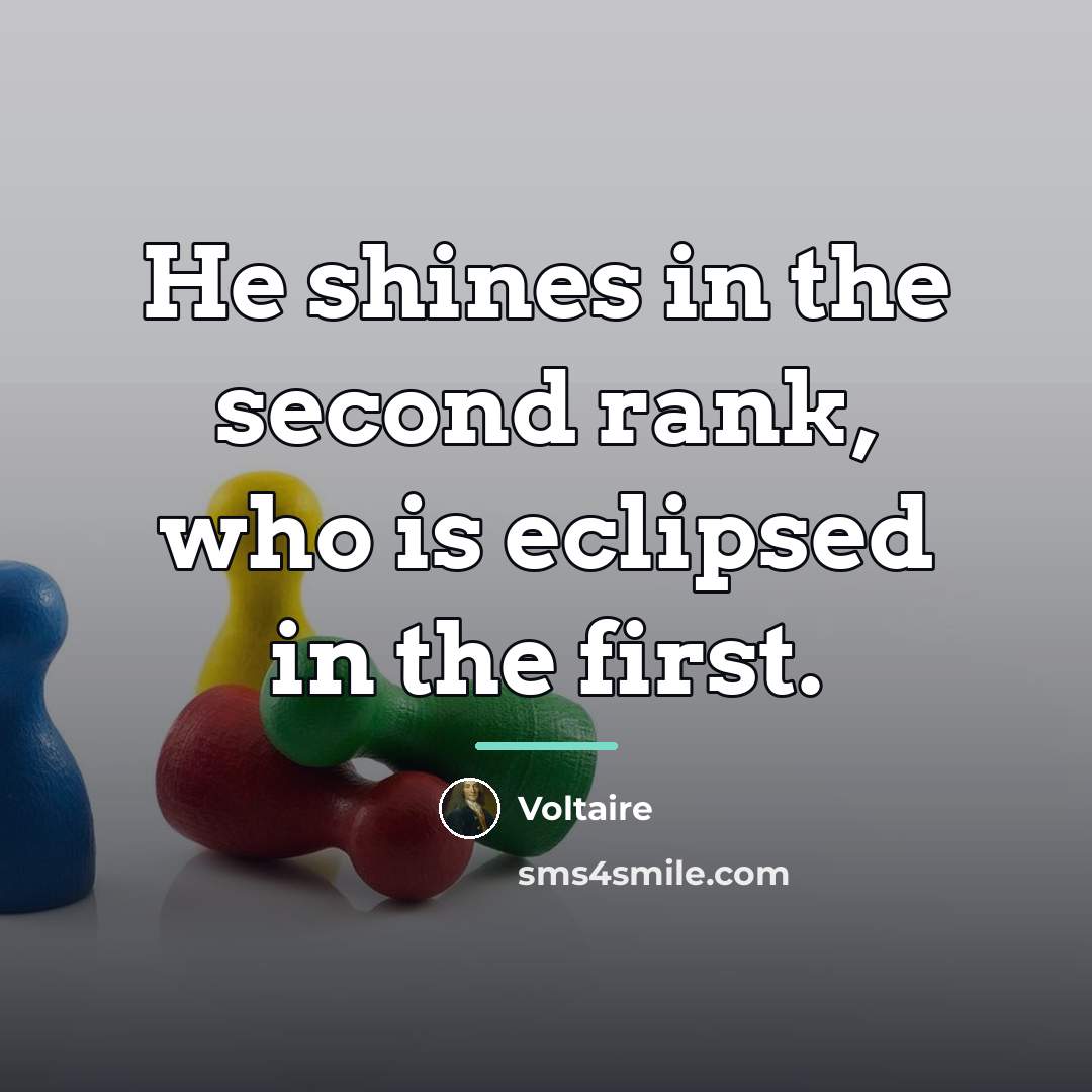 “He shines in the second rank, who is eclipsed in…” quote by Voltaire