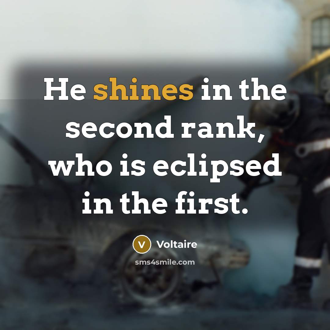“He shines in the second rank, who is eclipsed in the first.” quote by Voltaire