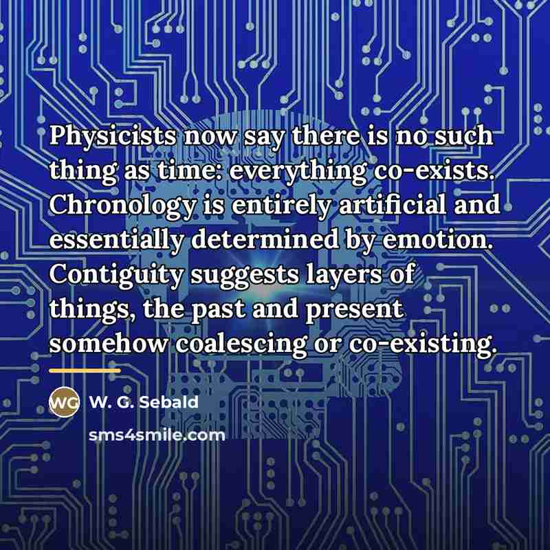 “Physicists now say there is no such thing as time:…” quote by W. G. Sebald