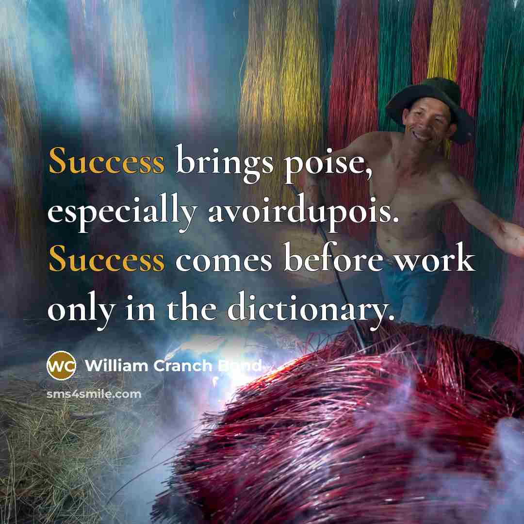 “Success brings poise, especially avoirdupois. Success comes before work only…” quote by William Cranch Bond