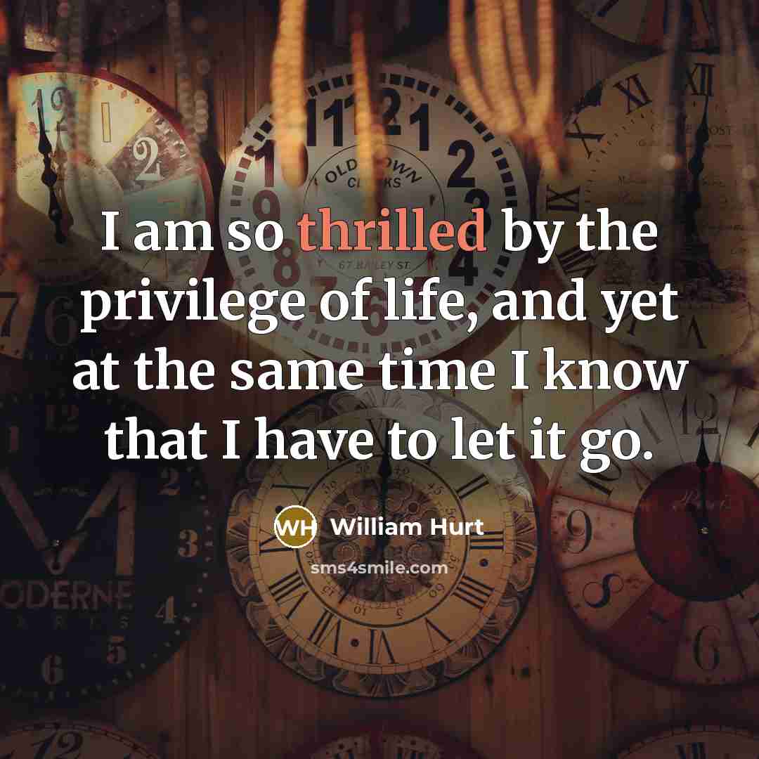 “I am so thrilled by the privilege of life, and…” quote by William Hurt